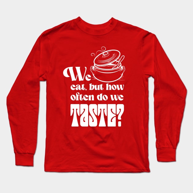 We eat, but how often do we taste? Long Sleeve T-Shirt by Yue